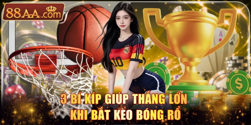 3 bí kíp giúp thắng lớn khi bắt kèo bóng rổ