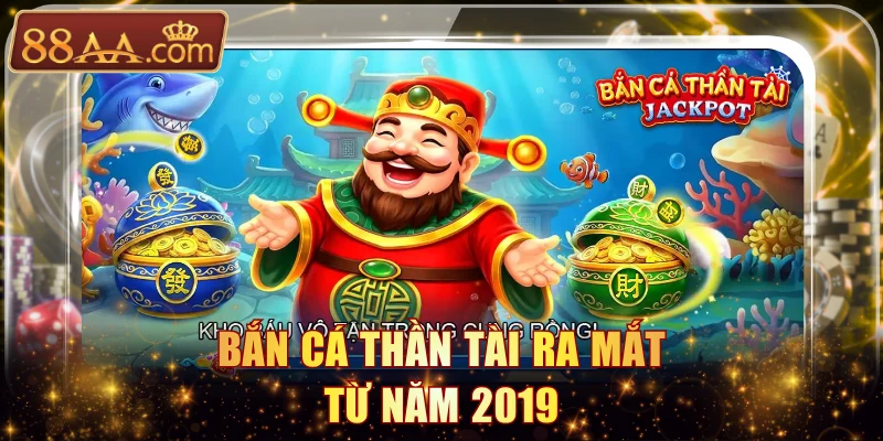 Bắn Cá Thần Tài ra mắt từ năm 2019