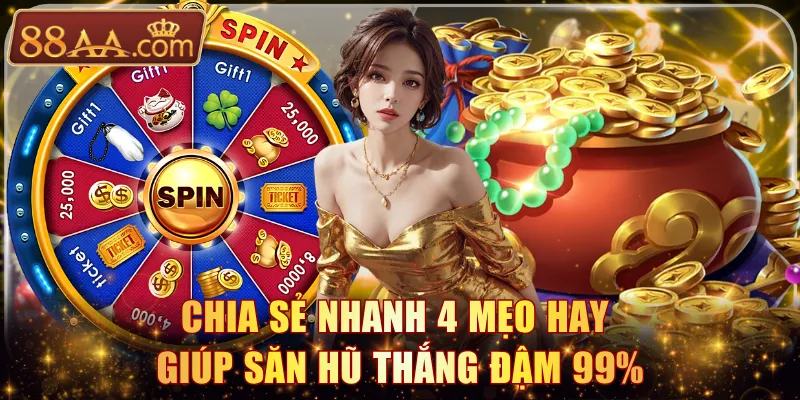 Chia sẻ nhanh 4 mẹo hay giúp săn hũ thắng đậm 99%