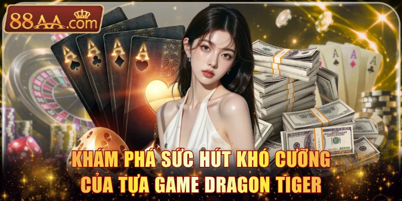 Khám phá sức hút khó cưỡng của tựa game Dragon Tiger