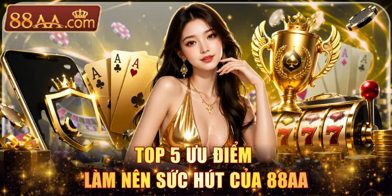 Top 5 ưu điểm làm nên sức hút của 88AA